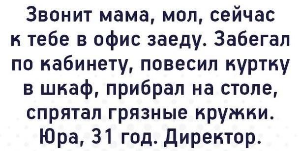 Звонит мама мол сейчас к тебе в офис заеду Забегал по кабинету повесил куртку в шкаф прибрал на столе спрятал грязные кружки Юра 31 год Директор