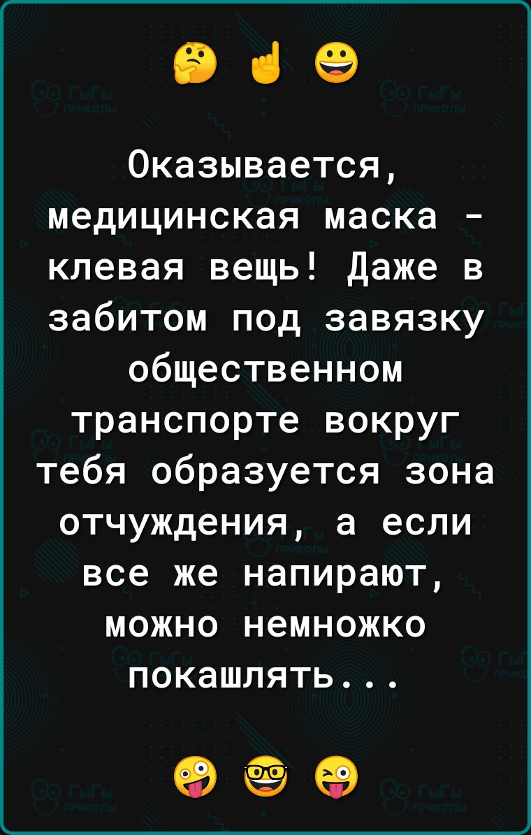 е Оказывается медицинская маска клевая вещь Даже в забитом под завязку общественном транспорте вокруг тебя образуется зона отчуждения а если все же напирают можно немножко покашлять ое