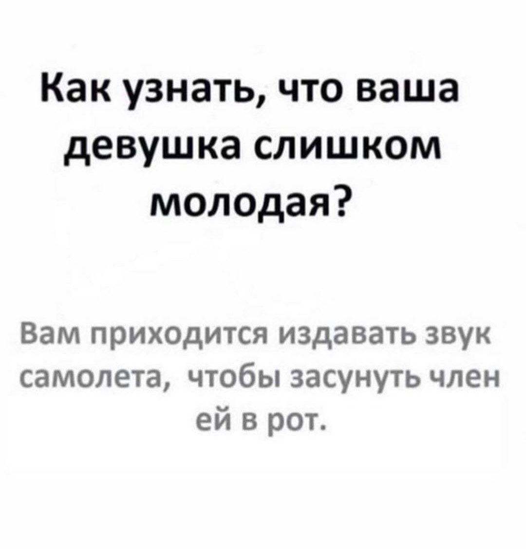 Как узнать что ваша девушка слишком молодая Вам приходится издавать звук самолета чтобы засунуть член ей в рот