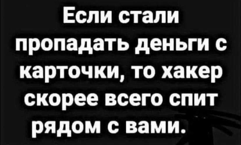 Если стали пропадать деньги с карточки то хакер скорее всего спит рядом с вами