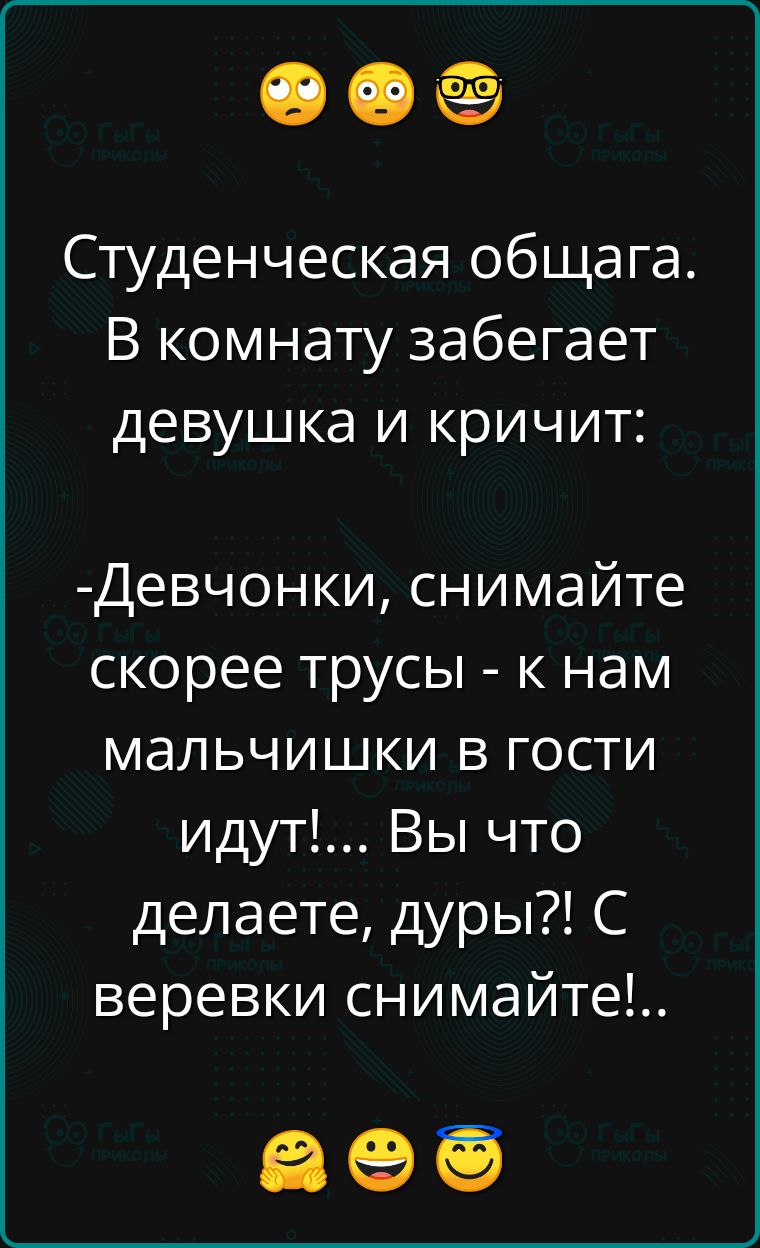 ее Студенческая общага В комнату забегает девушка и кричит Девчонки снимайте скорее трусы к нам мальчишки в гости идут Вы что делаете дуры С веревки снимайте ае