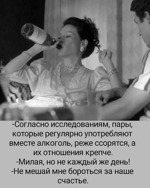 Согласно исследованиям пары которые регулярно употребляют вместе алкоголь реже ссорятся а их отношения крепче Милая но не каждый же день Не мешай мне бороться за наше счастье