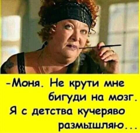 Моня Не крути мне бигуди на мозг Я с детства кучеряво размышляю