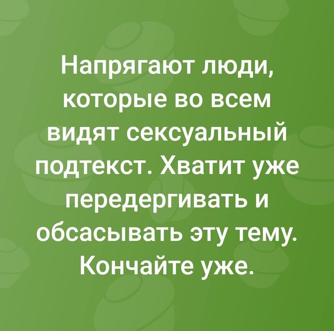 Напрягают люди которые во всем видят сексуальный подтекст Хватит уже передергивать и обсасывать эту тему Кончайте уже