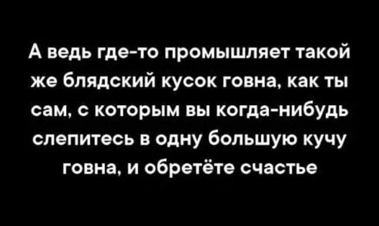 А ведь где то промышляет такой же блядский кусок говна как ты сам с которым вы когда нибудь слепитесь в одну большую кучу говна и обретёте счастье