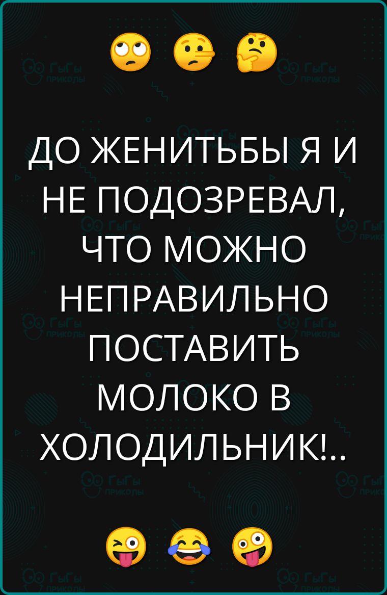 ДО ЖЕНИТЬБЫ Я И НЕ ПОДОЗРЕВАЛ ЧТО МОЖНО НЕПРАВИЛЬНО ПОСТАВИТЬ МОЛОКО В ХОЛОДИЛЬНИК Й