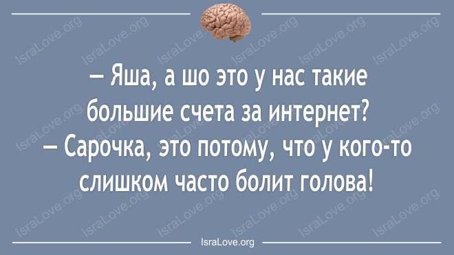 Яша а шо это у нас такие большие счета за интернет Сарочка это потому что у кого то слишком часто болит голова лао ог