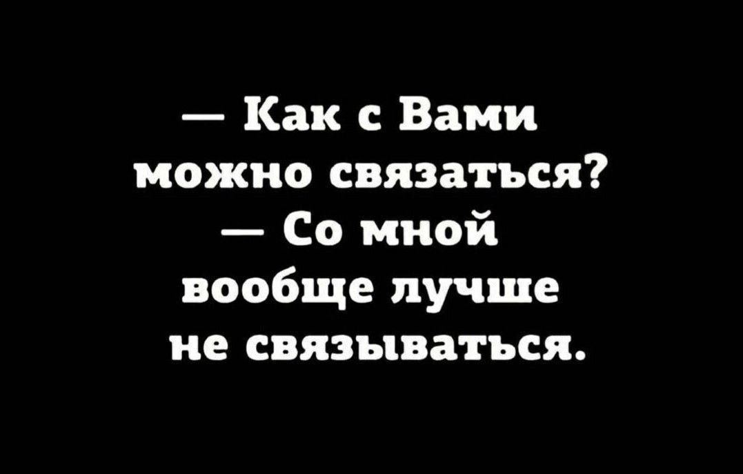 Как с Вами можно связаться Со мной вообще лучше не связываться