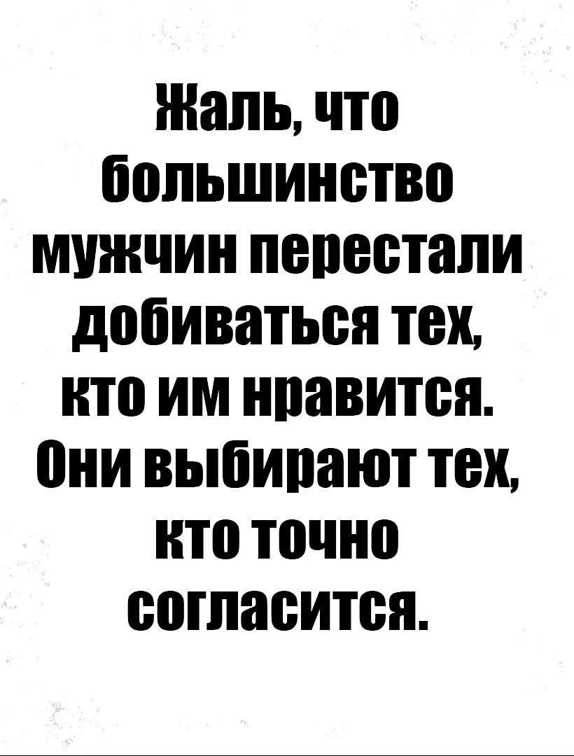 Жаль что большинство мужчин перестали добиваться тех Кто ИМ нравится Они выбирают тех кто тоЧНо согласится