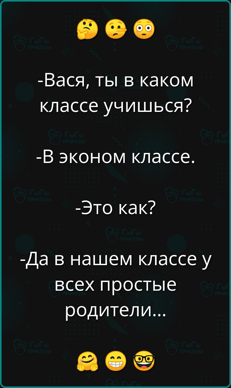 Вася ты в каком классе учишься В эконом классе Это как Да в нашем классе у всех простые родители ае