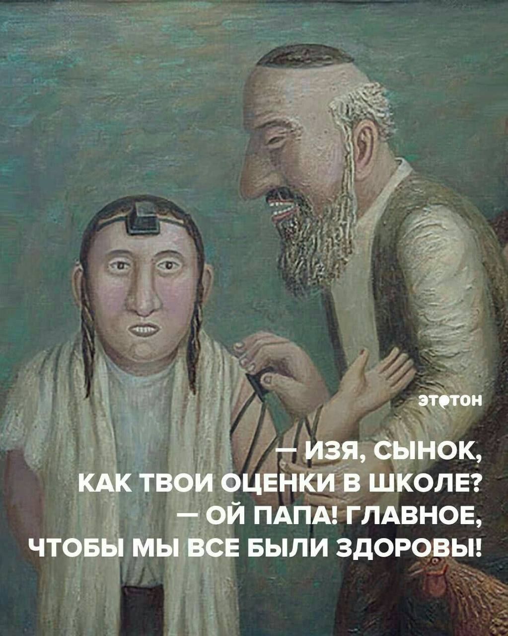 этетон изя СЫНОК КАК ТВОИ ОЦЕНКИ В ШКОЛЕ ОЙ ПАПАГЛАВНОЕ ЧТОБЫ МЫ ВСЕ БЫЛИ ЗДОРОВЫ