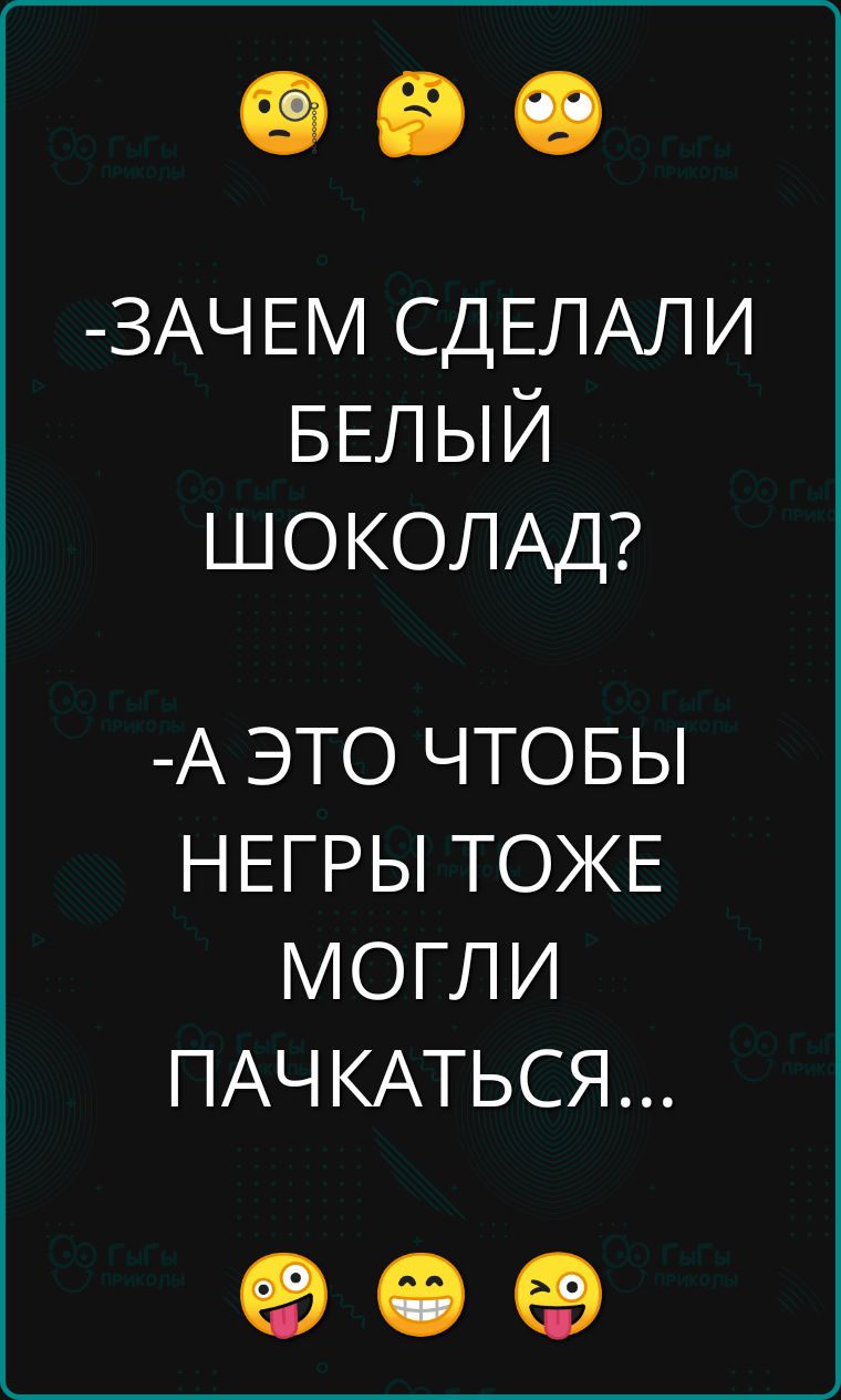 ЗАЧЕМ СДЕЛАЛИ БЕЛЫЙ ШОКОЛАД А ЭТО ЧТОБЫ НЕГРЫ ТОЖЕ МОГЛИ ПАЧКАТЬСЯ о е