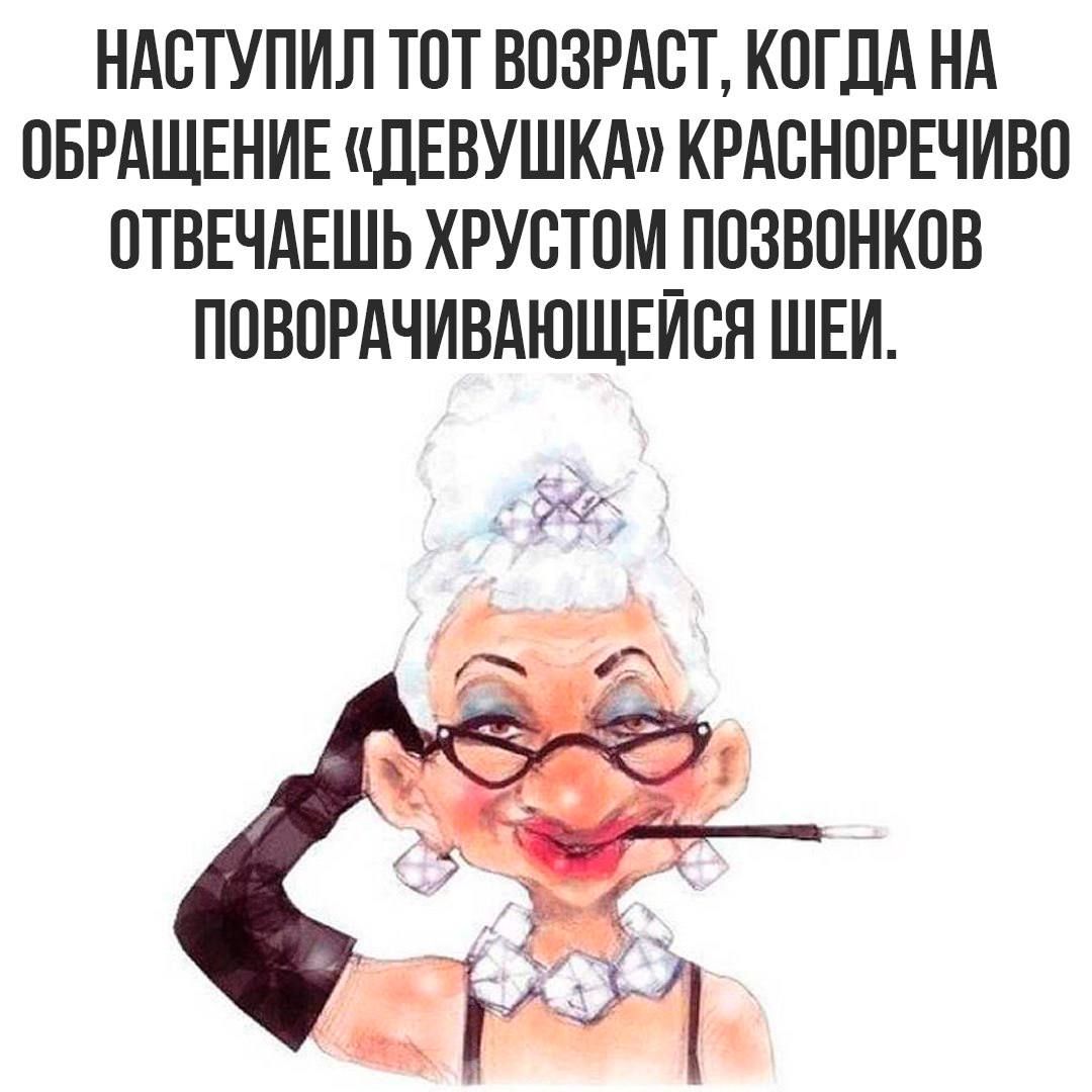 НАСТУПИЛ ТОТ ВОЗРАСТ КОГДА НА ОБРАЩЕНИЕ ДЕВУШКА КРАСНОРЕЧИВО ОТВЕЧАЕШЬ ХРУСТОМ ПОЗВОНКОВ ПОВОРАЧИВАЮЩЕЙСЯ ШЕЙ