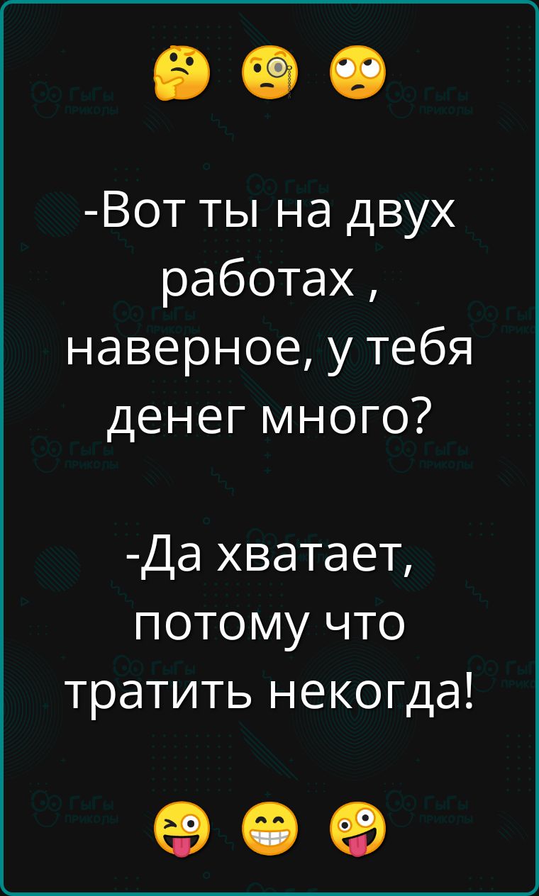 Вот ты на двух работах наверное у тебя денег много Да хватает потому что тратить некогда о е