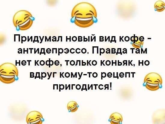 е Придумал новый вид кофе антидепрэссо Правда там Ёет кофе только коньяк но вдруг кому то рецепт пригодится е в