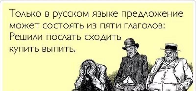 Только в русском языке предложение может состоять из пяти глаголов Решили послать сходитЬ купить выпить