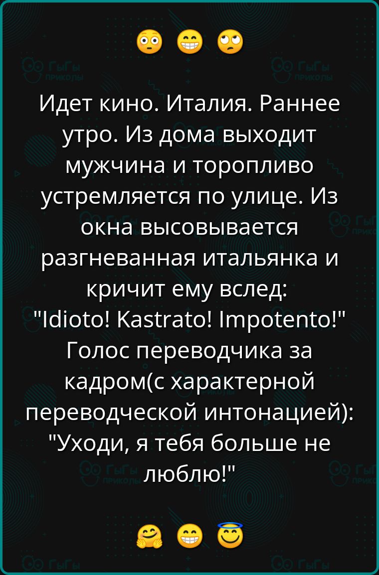 Идет кино Италия Раннее утро Из дома выходит мужчина и торопливо устремляется по улице Из окна высовывается разгневанная итальянка и кричит ему вслед 0о Казёгао трогепо Голос переводчика за кадромс характерной переводческой интонацией Уходи я тебя больше не люблю