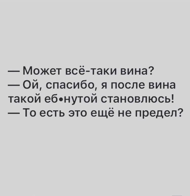 Может всё таки вина Ой спасибо я после вина такой ебенутой становлюсь То есть это ещё не предел