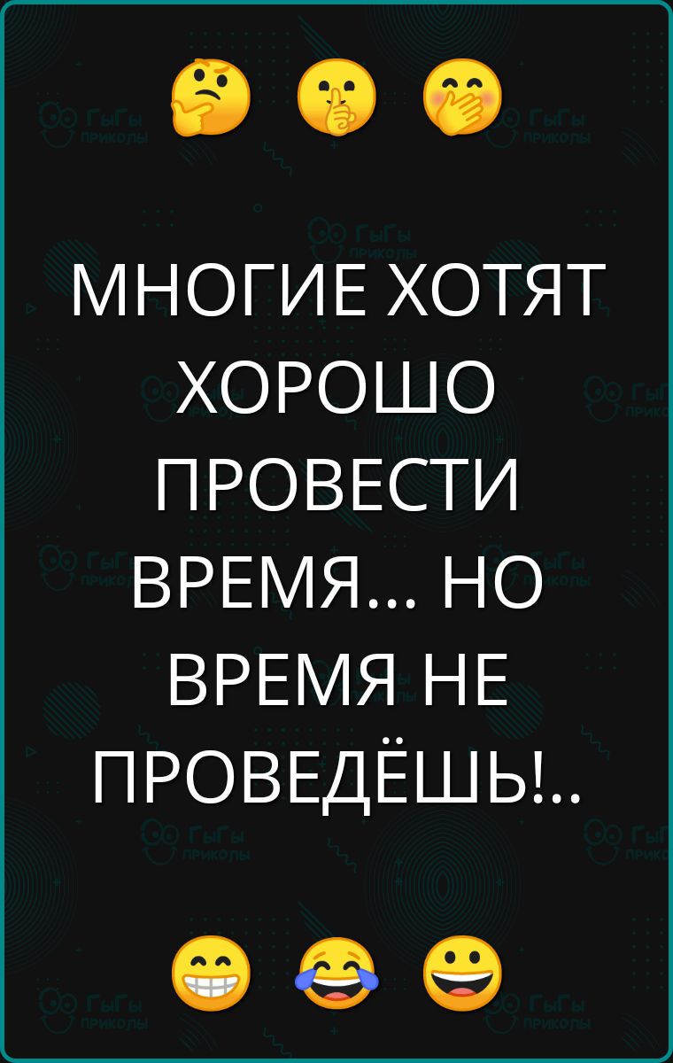 МНОГИЕ ХОТЯТ ХОРОШО ПРОВЕСТИ ВРЕМЯ НО ВРЕМЯ НЕ ПРОВЕДЁШЬ е 5