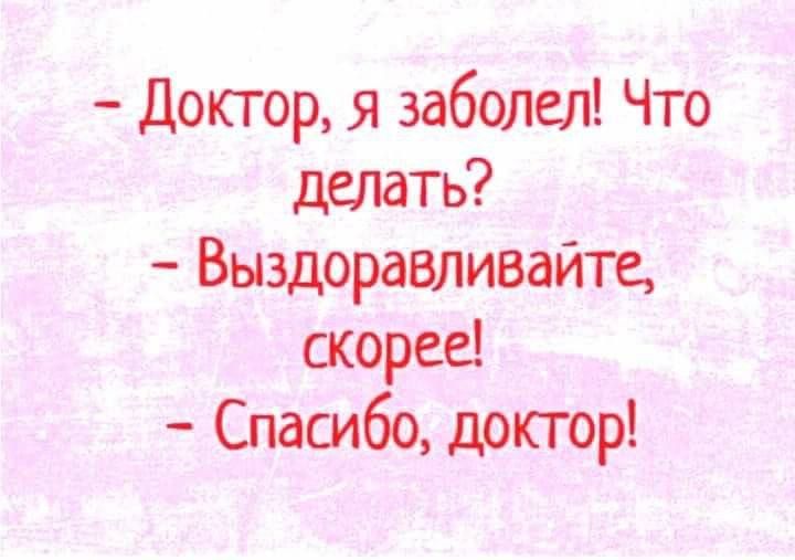 Доктор я заболел Что делать Выздоравливайте скорее Спасибо доктор