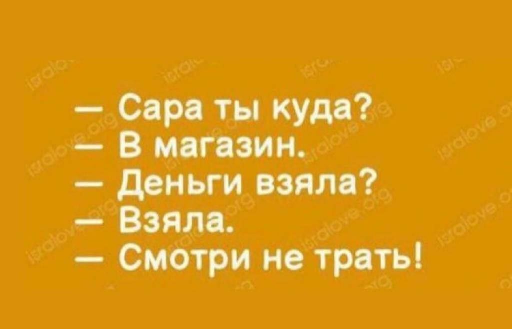 Сара ты куда В магазин Деньги взяла Взяла Смотри не трать