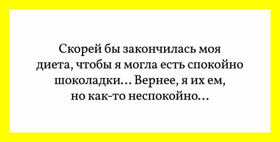 Скорей бы закончилась моя диета чтобы я могла есть спокойно шоколадки Вернее я ихем но как то неспокойно