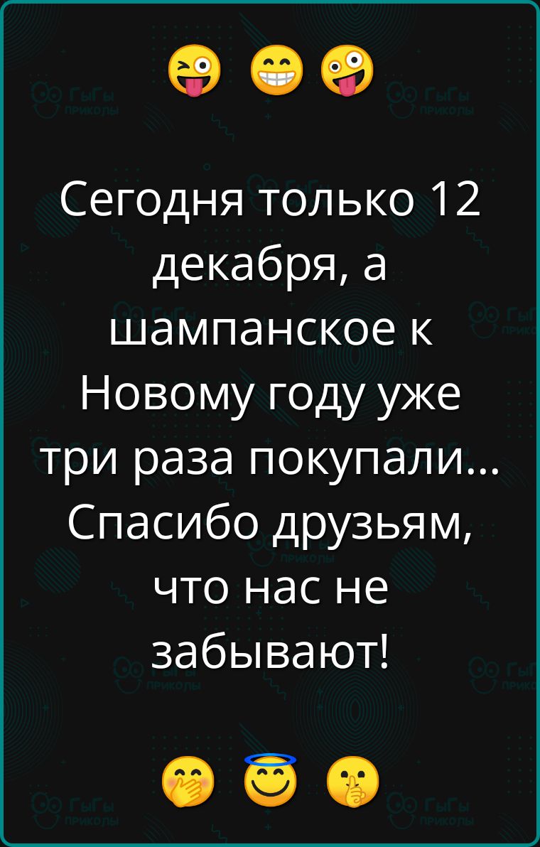 е Сегодня только 12 декабря а шампанское к Новому году уже три раза покупали Спасибо друзьям что нас не забывают