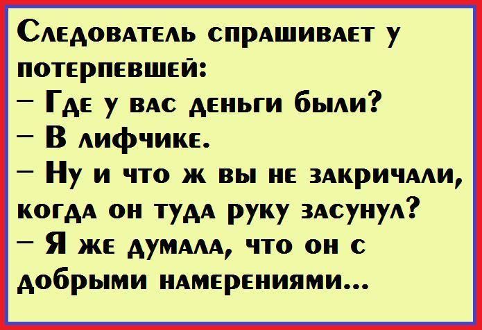 СледовАтЕЛЬ СПрАШИВАЕТ у ПОТЕРрПЕВШЕЙ ГдЕ у вас дЕНЬГи были В лифчике Ну и что ж ВЫ нЕ ЗАКричАЛИ КОГдА он Туда руку засунул Я же думала что он с добрыми наАМЕрениями