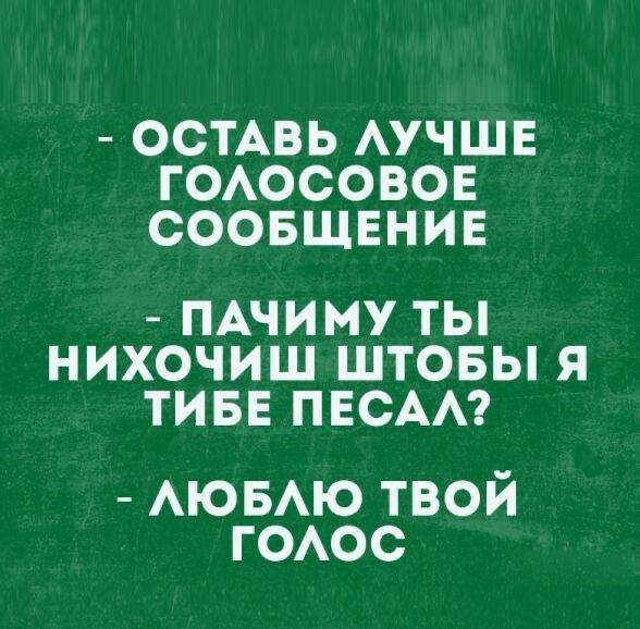 ОСТАВЬ ЛУЧШЕ ГОЛОСОВОЕ СООБЩЕНИЕ ПАЧИМУ ТЫ НИХОЧИШ ШТОБЫ Я ТИБЕ ПЕСАЛ ЛЮБЛЮ ТВОЙ голос