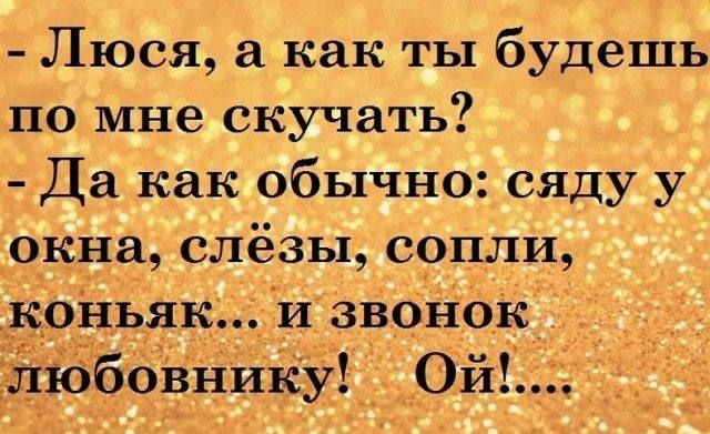 Люся а как ты будешь по мне скучать Да как обычно сяду у окна слёзы сопли