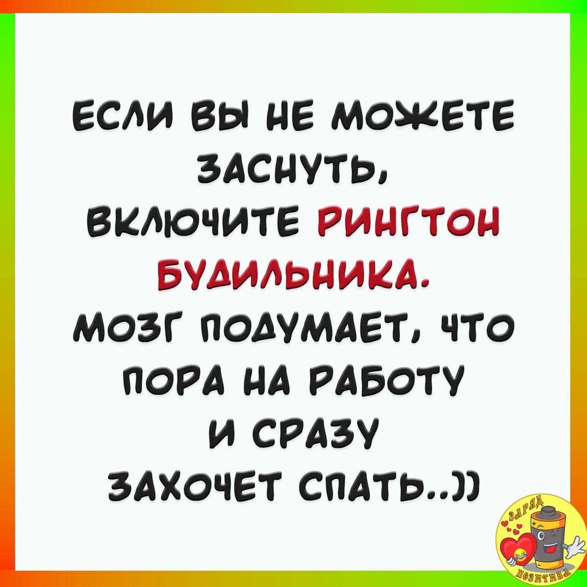 ЕСЛИ ВЫ НЕ МОЖЕТЕ ЗАСНУТЬ ВКЛЮЧИТЕ РИНГТОН БУДИЛЬНИКА МОЗГ ПОДУМАЕТ ЧТО ПОРА НА РАБОТУ И СРАЗУ ЗАХОЧЕТ СПАТЬ