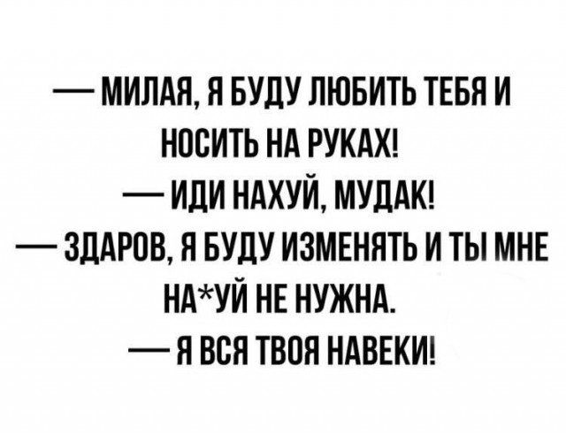 МИЛАЯ Я БУДУ ЛЮБИТЬ ТЕБЯ И НОСИТЬ НА РУКАХ ИДИ НАХУЙ МУДАК ЗДАРОВ Я БУДУ ИЗМЕНЯТЬ И ТЫ МНЕ НАУЙ НЕ НУЖНА Я ВСЯ ТВОЯ НАВЕКИ