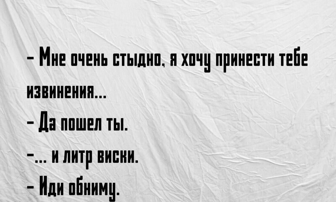 Мне очень стыдно н хочу принести тейе ИЗВИНЕНИЯ Да пошел ты И ЛИТр ВНСНИ Иди обниму