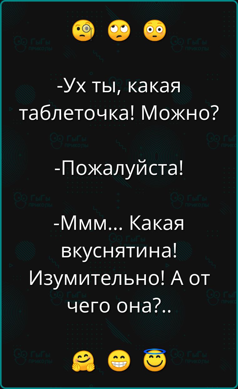 Ух ты какая таблеточка Можно Пожалуйста Ммм Какая вкуснятина Изумительно А от чего она