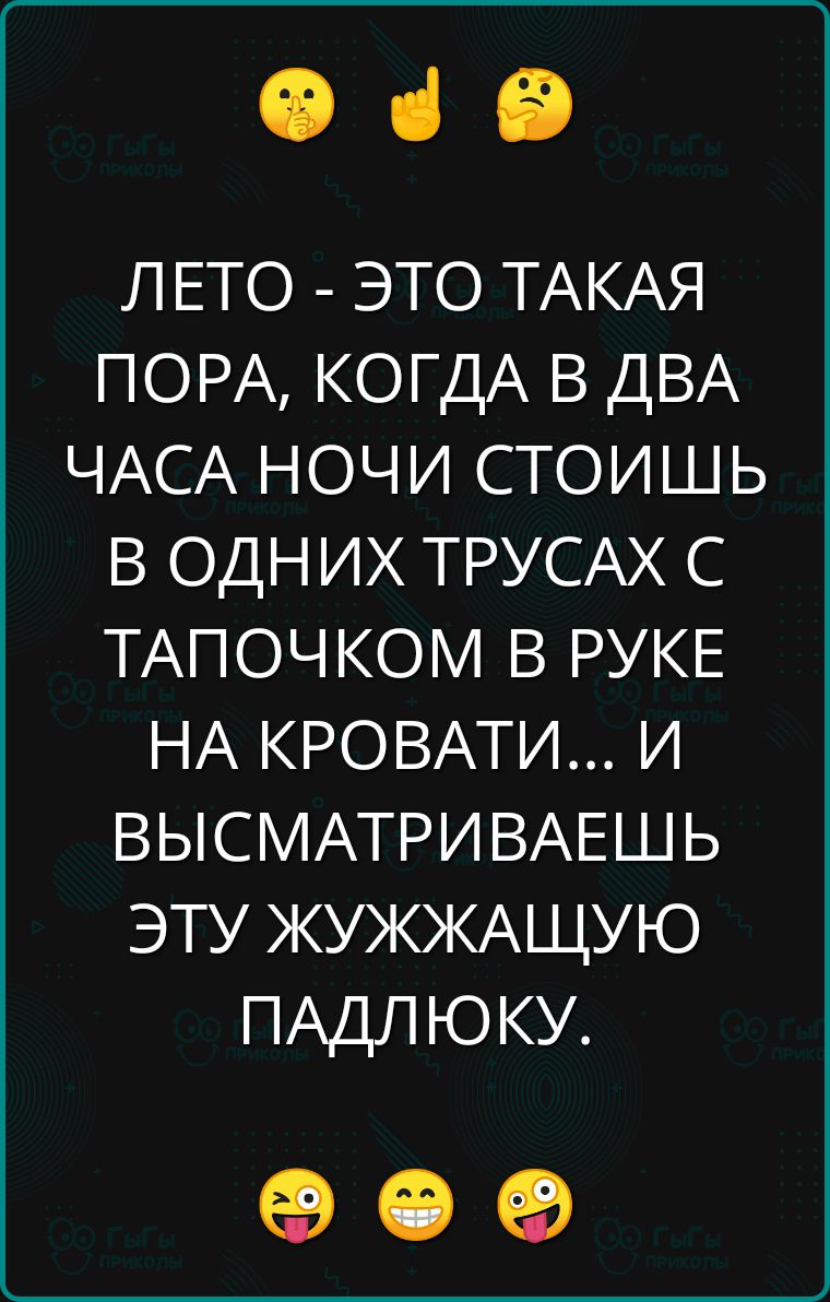 Ф че ЛЕТО ЭТО ТАКАЯ ПОРА КОГДА В ДВА ЧАСА НОЧИ СТОИШЬ В ОДНИХ ТРУСАХ С ТАПОЧКОМ В РУКЕ НА КРОВАТИ И ВЫСМАТРИВАЕШЬ ЭТУ ЖУЖЖАЩУЮ ПАДЛЮКУ