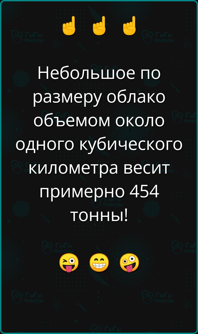 еч Небольшое по размеру облако объемом около одного кубического километра весит примерно 454 тонны о е