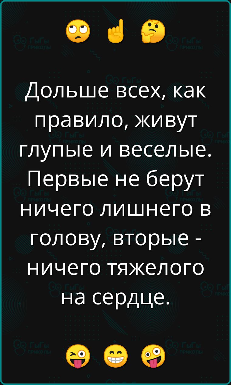 Ф з Дольше всех как правило живут глупые и веселые Первые не берут ничего лишнего в голову вторые ничего тяжелого на сердце о е