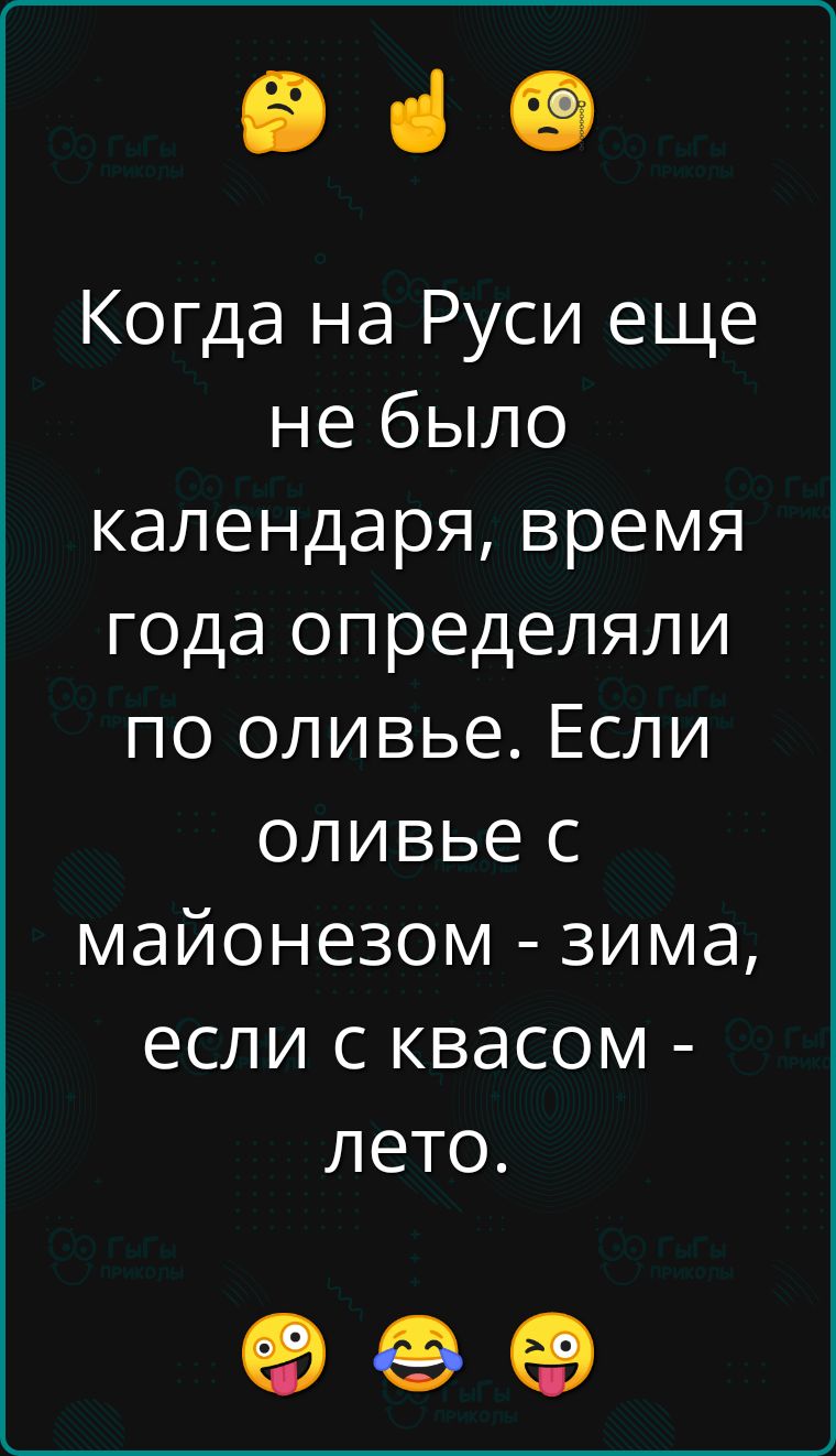 э че Когда на Руси еще не было календаря время года определяли по оливье Если оливье с майонезом зима если с квасом лето Й