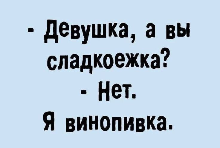 Девушка а вы сладкоежка Нет Я винопивка