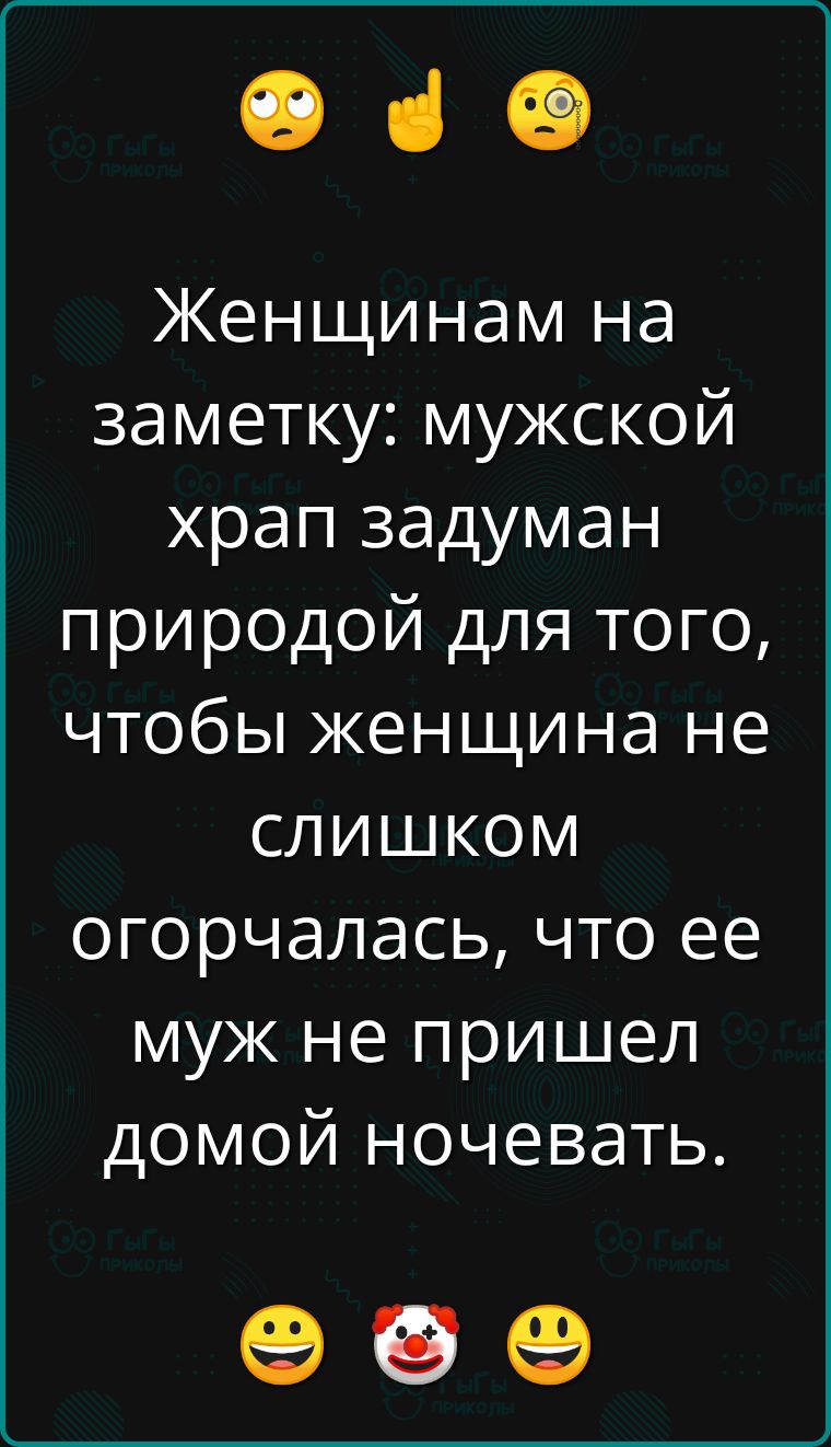 е з Женщинам на заметку мужской храп задуман природой для того чтобы женщина не слИшШКоМ огорчалась что ее муж не пришел домой ночевать е б