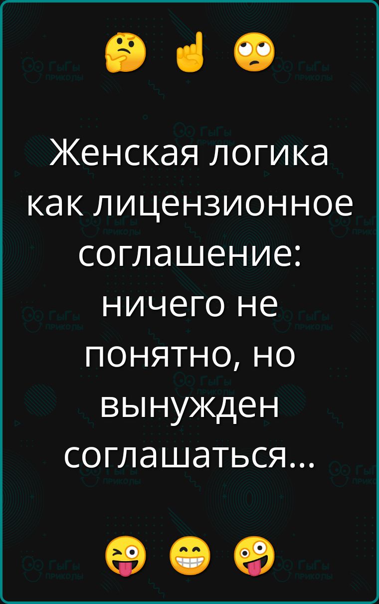 е Женская логика как лицензионное соглашение ничего не понятно но вынужден соглашаться е е