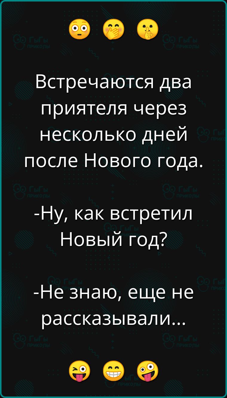 Встречаются два приятеля через несколько дней после Нового года Ну как встретил Новый год Не знаю еще не рассказывали е е