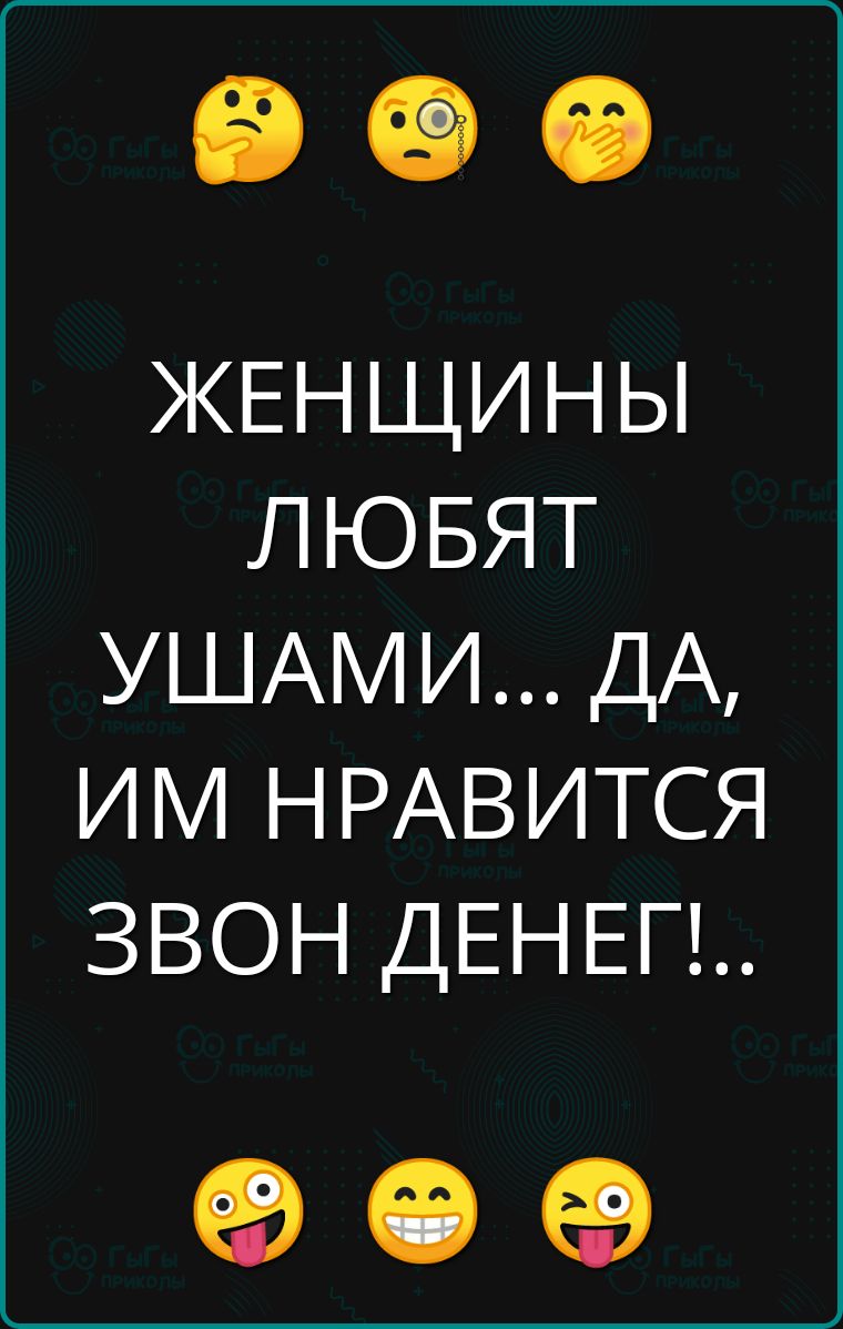 ЖЕНЩИНЫ ЛЮБЯТ УШАМИ ДА ИМ НРАВИТСЯ ЗВОН ДЕНЕГ е