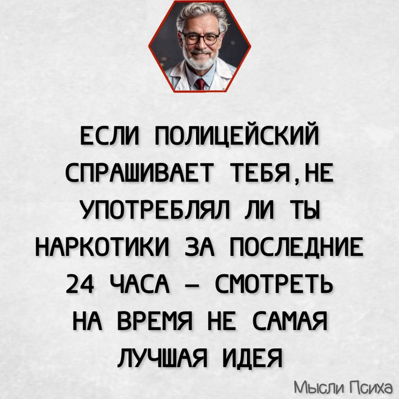 а к ЕСЛИ ПОЛИЦЕЙСКИЙ СПРАШИВАЕТ ТЕБЯ НЕ УПОТРЕБЛЯЛ ЛИ ТЫ НАРКОТИКИ ЗА ПОСЛЕДНИЕ 24 ЧАСА СМОТРЕТЬ НА ВРЕМЯ НЕ САМАЯ ЛУЧШАЯ ИДЕЯ Мысли Психа