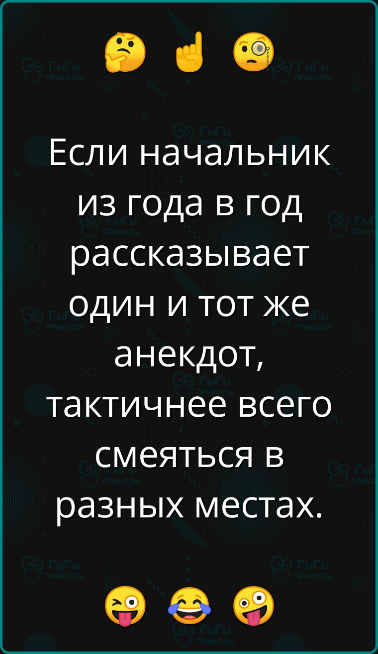 е Если начальник из года в год рассказывает один и тот же анекдот тактичнее всего смеяться в разных местах ЙЙ