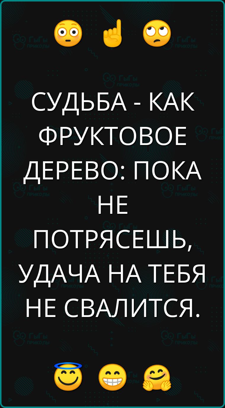 е СУДЬБА КАК ФРУКТОВОЕ ДЕРЕВО ПОКА НЕ ПОТРЯСЕШЬ УДАЧА НА ТЕБЯ НЕ СВАЛИТСЯ