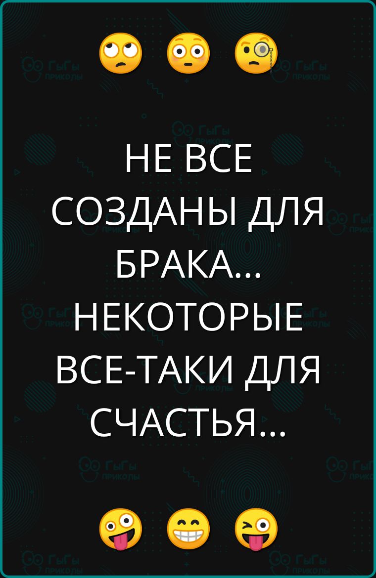 НЕ ВСЕ СОЗДАНЫ ДЛЯ БРАКА НЕКОТОРЫЕ ВСЕ ТАКИ ДЛЯ СЧАСТЬЯ е