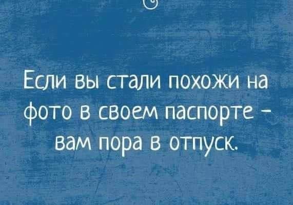 Если вы стали похожи на фото в своем паспорте вам пора в отпуск