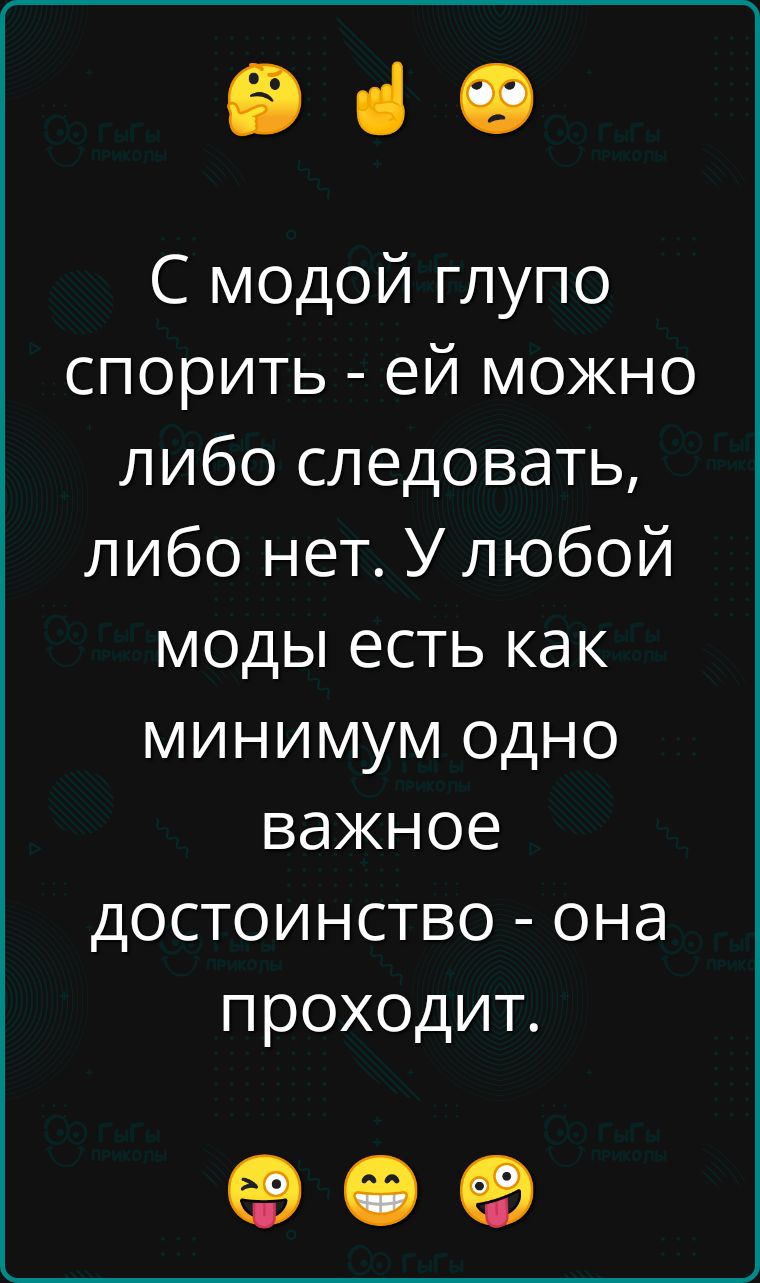 е е С модой глупо спорить ей можно либо следовать либо нет У любой моды есть как минимум одно важное достоинство она проходит ое