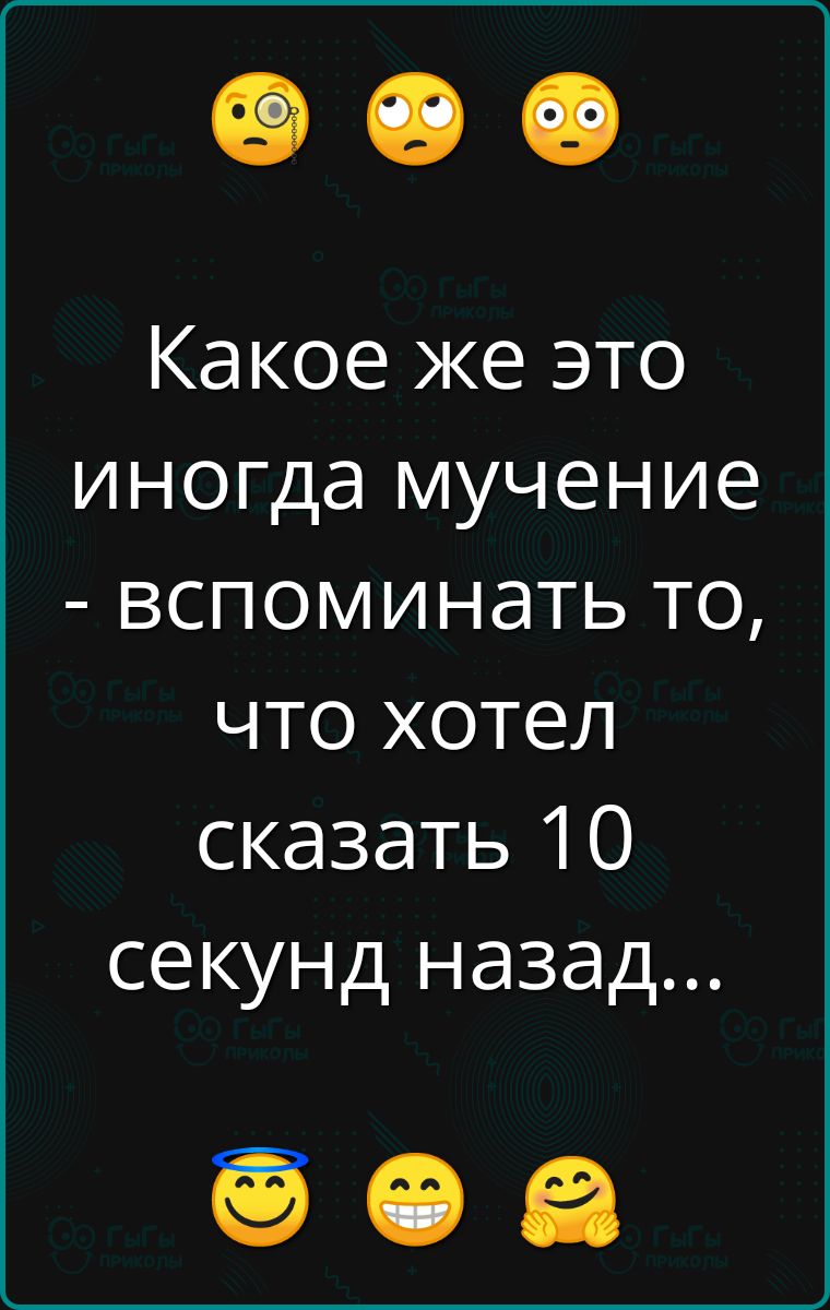 Какое же это иногда мучение вспоминать то что хотел сказать 10 секунд назад